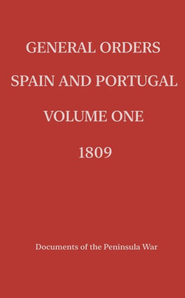 General Orders. Spain and Portugal. Volume I. 1809.