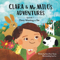 Title: Clara & Mr. Milo's Adventures: Clara Wanting a Pet, Author: Clara Donis-Girma