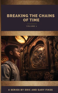 Free new ebook download Breaking the Chains of Time: Volume 1 by Eric Fikes, Gary Fikes, Eric Fikes, Gary Fikes 9798985565157