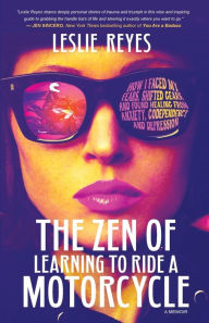 Free electronic textbooks download The Zen of Learning to Ride a Motorcycle: How I Faced My Fears, Shifted Gears, and Found Healing from Anxiety, Codependency, and Depression PDB PDF (English literature)