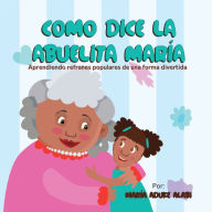 Title: Como Dice la Abuelita MarÃ¯Â¿Â½a: Aprendiendo Refranes Populares de una Forma Divertida, Author: Maria Aduke Alabi