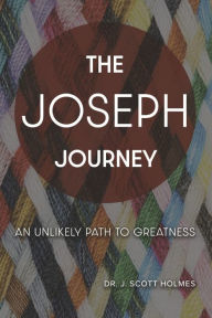 Title: The Joseph Journey: An Unlikely Path to Greatness, Author: Dr Holmes