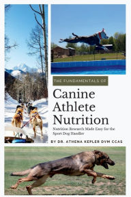 Title: Fundamentals of Canine Athlete Nutrition: Nutrition Research Made Easy for the Sport Dog Handler, Author: Athena Kepler