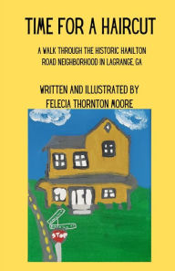 Title: Time for a Haircut: A Walk Through the Historic Hamilton Road Neighborhood in LaGrange, GA, Author: Felecia T Moore