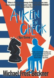 Title: Aiken In Check: A Spy Game Novel, Author: Michael Frost Beckner
