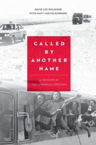 Title: Called by Another Name: A Memoir of the Gwangju Uprising, Author: David Lee Dolinger