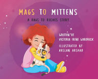 Title: Mags to Mittens: A Rags to Riches Story, Author: Victoria Irene Wardrick