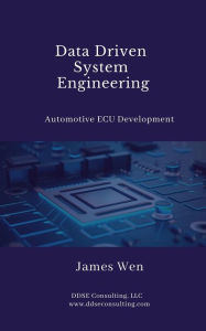 Title: Data Driven System Engineering: Automotive ECU Development, Author: James Wen