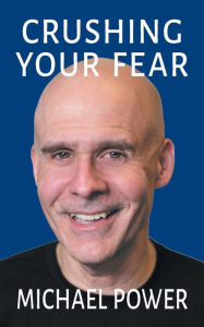 Title: Crushing Your Fear, Author: Michael Power