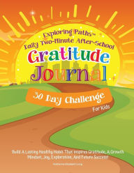 Title: Exploring PathsT Daily Two-Minute After-School Gratitude Journal 30 Day Challenge for Kids: Build a Lasting Healthy Habit That Inspires Gratitude, a Growth Mindset, Joy, Exploration, and Future Success!, Author: Katherine Long