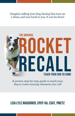 The Original Rocket Recall: Teach Your Dog to Come