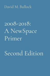 Title: 2008-2018: A NewSpace Primer, Author: David M Bullock