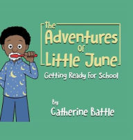 Title: The Adventures Of Little June: Getting Ready For School, Author: Catherine Battle