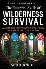 Title: The Essential Skills of Wilderness Survival: A Guide to Shelter, Water, Fire, Food, Navigation, and Survival Kits, Author: Jason Knight