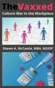 Title: The Vaxxed: Culture War in the Workplace, Author: Shawn A. McCastle