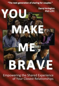 Title: You Make Me Brave: Empowering the Shared Experience of Your Closest Relationships, Author: Darryl Arrington