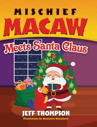 Title: Mischief Macaw Meets Santa, Author: Jeff Thompson