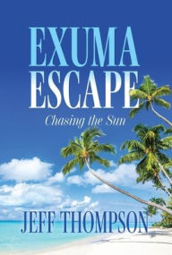 Title: Exuma Escape: Chasing the Sun, Author: Jeff Thompson