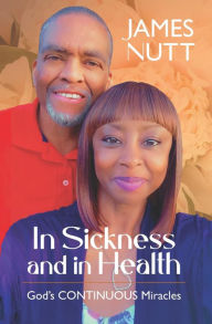 Title: In Sickness and In Health: God's Continuous Miracles, Author: James Nutt