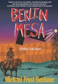 Title: Berlin Mesa: A Hitler's Loki Novel, Author: Michael Frost Beckner