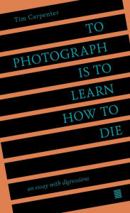 Download free epub book To Photograph Is to Learn How to Die: An Essay with Digressions by Tim Carpenter 9798985733006 CHM ePub iBook