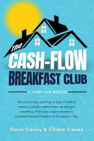 Title: The Cash-Flow Breakfast Club: A Story and a Manual, Author: Omni Casey