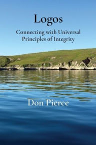 Title: Logos: Connecting with Universal Principles of Integrity, Author: Don Pierce