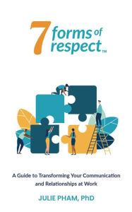 Title: 7 Forms of Respect: A Guide to Transforming Your Communication and Relationships at Work, Author: Julie Pham
