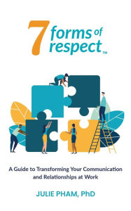 Title: 7 Forms of Respect: A Guide to Transforming Your Communication and Relationships at Work, Author: Julie Pham
