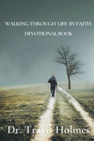 Title: WALKING THROUGH LIFE BY FAITH DEVOTIONAL BOOK, Author: Travis Holmes