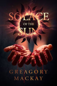 Title: Solace of the Sun, Author: Greagory Mackay