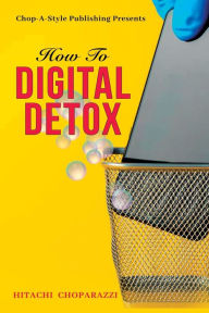 Title: How to Digital Detox, Author: Hitachi Choparazzi