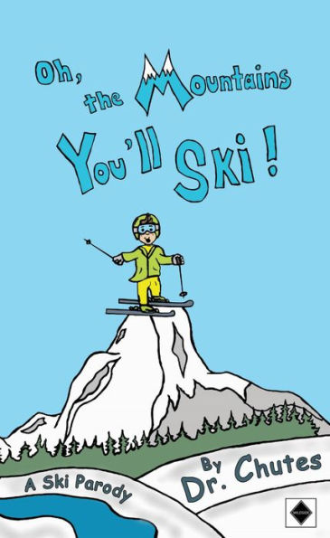 Oh, the Mountains You'll Ski!: A Ski Parody by Dr. Chutes