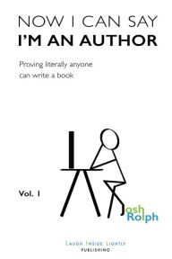 Title: Now I Can Say I'm an Author: Proving literally anyone can write a book, Author: Joshua Rolph