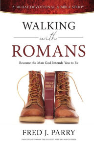 Title: Walking With Romans: Become The Man God Intended You To Be, Author: Fred J Parry