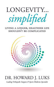 New books free download Longevity...Simplified: Living A Longer, Healthier Life Shouldn't Be Complicated (English literature) by Howard J. Luks PDF CHM 9798985788204