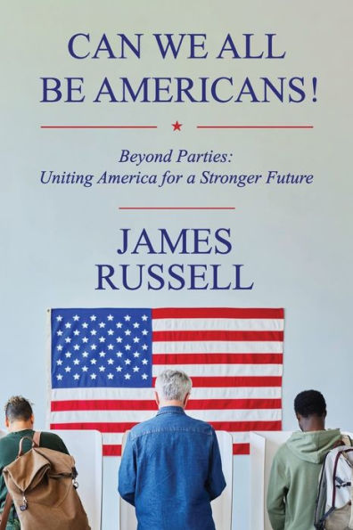 Can We All Be Americans!: Beyond Parties: Uniting America for a Stronger Future