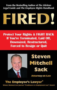 Title: Fired!: Protect Your Rights & FIGHT BACK If You're Terminated, Laid Off, Downsized, Restructured, Forced to Resign or Quit, Author: Steven Mitchell Sack