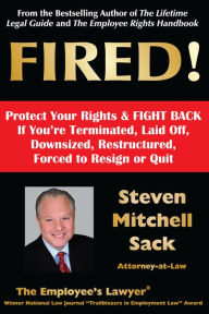 Title: Fired!: Protect Your Rights & Fight Back If You're Terminated, Laid Off, Downsized, Restructured, Forced to Resign or Quit, Author: Steven Mitchell Sack