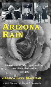 Title: Arizona Rain: Adventures in Life, Love, and Loss that Span Generations, Author: Jessica Lynn MacLean