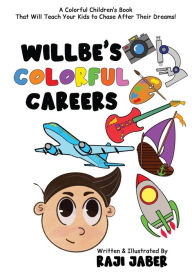 Title: Willbe's Colorful Careers: A Colorful Children's Book That Will Teach Your Kids to Chase After Their Dreams!, Author: Raji Jaber