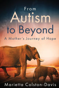 Title: From Autism to Beyond: A Mother's Journey of Hope, Author: Marietta C Davis