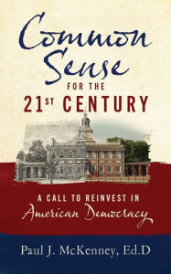 Title: Common Sense for the 21st Century: A Call to Reinvest in American Democracy, Author: Paul J McKenney