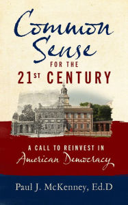 Title: Common Sense for the 21st Century: A Call to Reinvest in American Democracy, Author: Paul J. McKenney