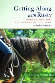 Title: Getting Along with Rusty: Horses, Healing, and Therapeutic Riding (Mostly a Memoir), Author: Lasell Jaretzki Bartlett