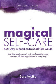 Magical Self-Care: A 21 Day Expedition to Soul Field Guide