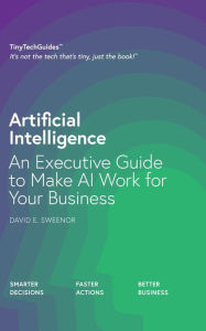 Title: Artificial Intelligence: An Executive Guide to Make AI Work for Your Business, Author: David E Sweenor
