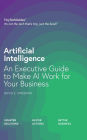 Artificial Intelligence: An Executive Guide to Make AI Work for Your Business