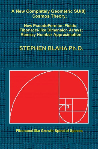 A New Completely Geometric SU(8) Cosmos Theory; New PseudoFermion Fields; Fibonacci-like Dimension Arrays; Ramsey Number Approximation