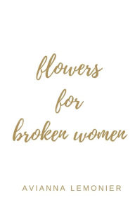Title: Flowers For Broken Women: A Collection of Poetry, Author: Avianna Lemonier